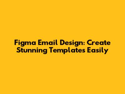Figma Email Design: Create Stunning Templates Easily
