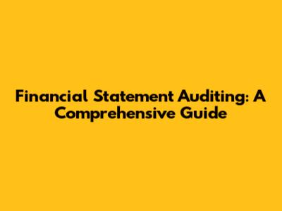 Financial Statement Auditing: A Comprehensive Guide