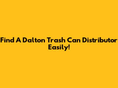 Find A Dalton Trash Can Distributor Easily!