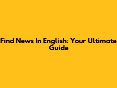 Find News In English: Your Ultimate Guide
