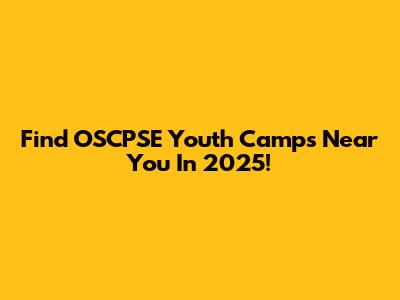 Find OSCPSE Youth Camps Near You In 2025!
