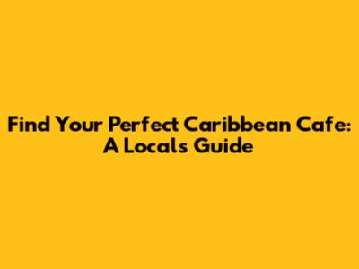 Find Your Perfect Caribbean Cafe: A Local's Guide