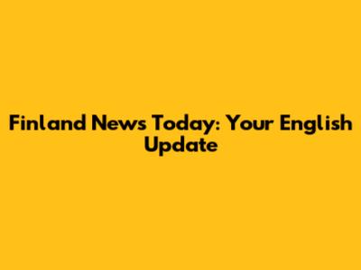 Finland News Today: Your English Update