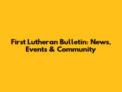 First Lutheran Bulletin: News, Events & Community