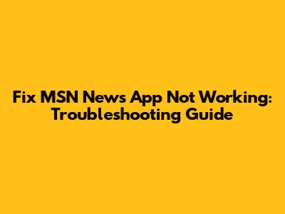 Fix MSN News App Not Working: Troubleshooting Guide