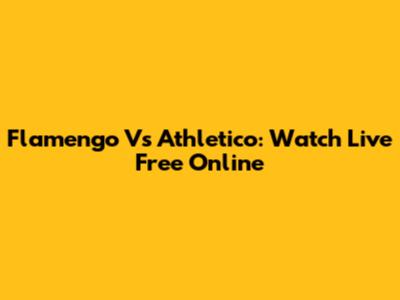 Flamengo Vs Athletico: Watch Live Free Online