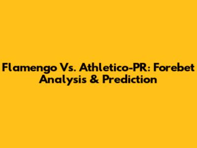 Flamengo Vs. Athletico-PR: Forebet Analysis & Prediction