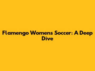 Flamengo Women's Soccer: A Deep Dive