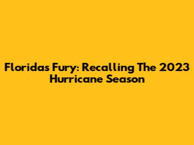 Florida's Fury: Recalling The 2023 Hurricane Season