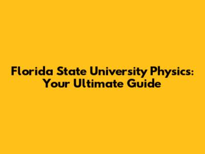 Florida State University Physics: Your Ultimate Guide