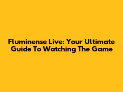 Fluminense Live: Your Ultimate Guide To Watching The Game