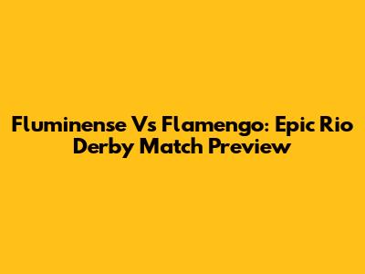 Fluminense Vs Flamengo: Epic Rio Derby Match Preview
