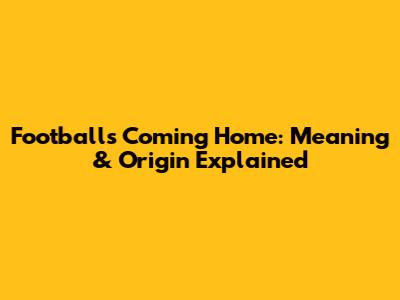 Football's Coming Home: Meaning & Origin Explained