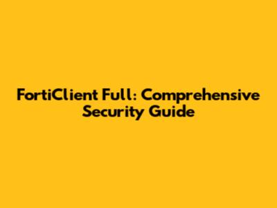 FortiClient Full: Comprehensive Security Guide