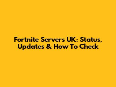 Fortnite Servers UK: Status, Updates & How To Check