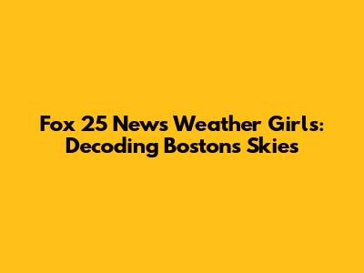 Fox 25 News Weather Girls: Decoding Boston's Skies