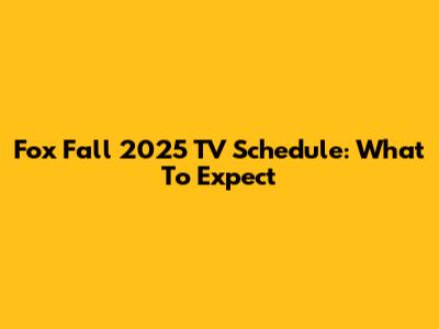 Fox Fall 2025 TV Schedule: What To Expect