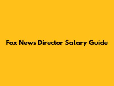 Fox News Director Salary Guide