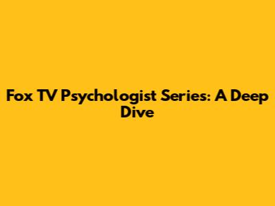 Fox TV Psychologist Series: A Deep Dive