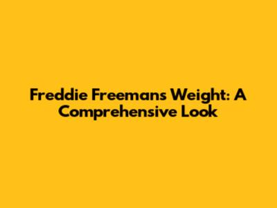 Freddie Freeman's Weight: A Comprehensive Look