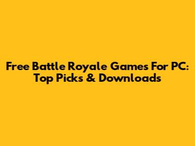 Free Battle Royale Games For PC: Top Picks & Downloads