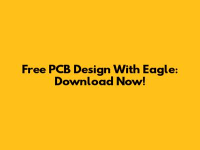 Free PCB Design With Eagle: Download Now!