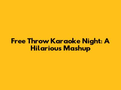 Free Throw Karaoke Night: A Hilarious Mashup