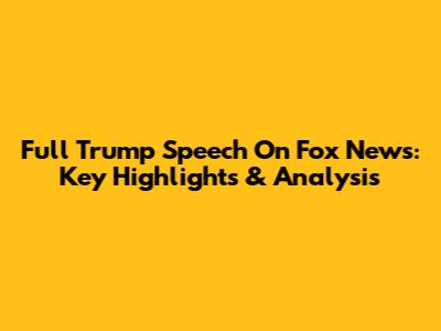 Full Trump Speech On Fox News: Key Highlights & Analysis