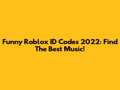 Funny Roblox ID Codes 2022: Find The Best Music!