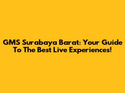 GMS Surabaya Barat: Your Guide To The Best Live Experiences!