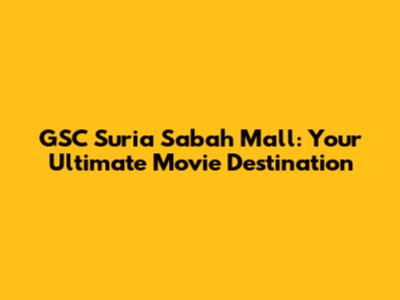 GSC Suria Sabah Mall: Your Ultimate Movie Destination