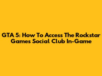 GTA 5: How To Access The Rockstar Games Social Club In-Game