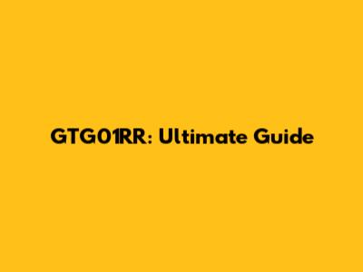 GTG01RR: Ultimate Guide