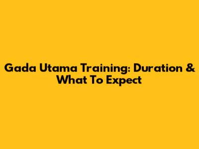 Gada Utama Training: Duration & What To Expect