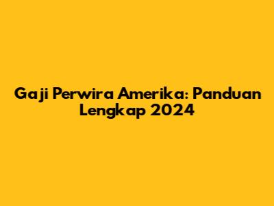 Gaji Perwira Amerika: Panduan Lengkap 2024