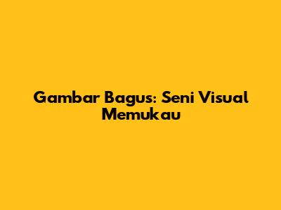 Gambar Bagus: Seni Visual Memukau