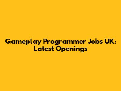 Gameplay Programmer Jobs UK: Latest Openings