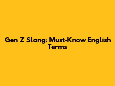 Gen Z Slang: Must-Know English Terms