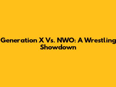 Generation X Vs. NWO: A Wrestling Showdown
