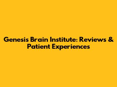 Genesis Brain Institute: Reviews & Patient Experiences