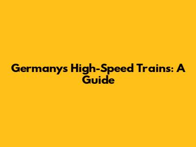 Germany's High-Speed Trains: A Guide