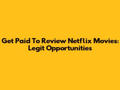 Get Paid To Review Netflix Movies: Legit Opportunities