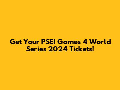 Get Your PSEI Games 4 World Series 2024 Tickets!
