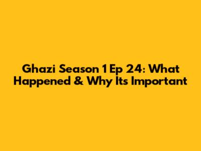 Ghazi Season 1 Ep 24: What Happened & Why It's Important