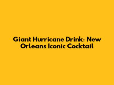 Giant Hurricane Drink: New Orleans' Iconic Cocktail