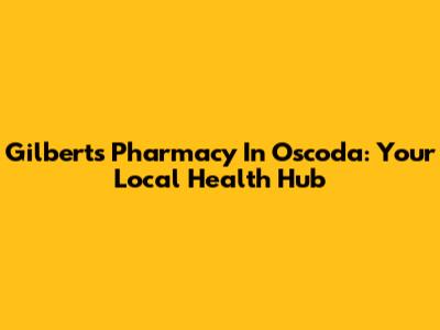 Gilbert's Pharmacy In Oscoda: Your Local Health Hub
