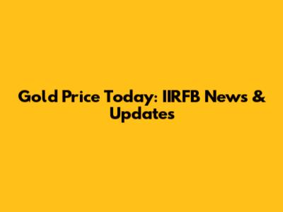 Gold Price Today: IIRFB News & Updates