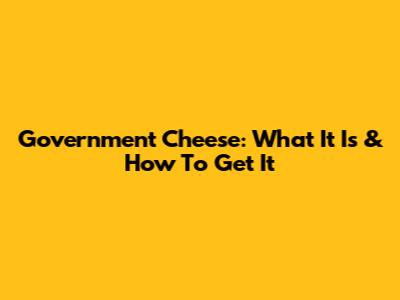 Government Cheese: What It Is & How To Get It