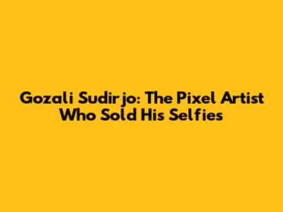 Gozali Sudirjo: The Pixel Artist Who Sold His Selfies