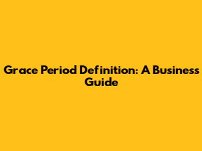 Grace Period Definition: A Business Guide
